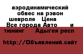 аэродинамический обвес на рэвон шевроле › Цена ­ 10 - Все города Авто » GT и тюнинг   . Адыгея респ.